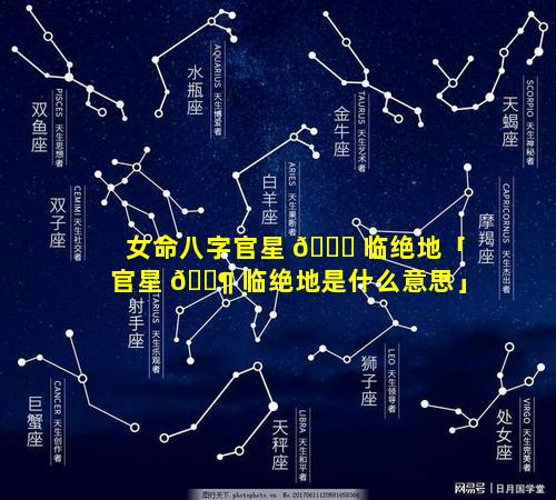 女命八字官星 🐒 临绝地「官星 🐶 临绝地是什么意思」